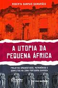 Ler A Utopia da Pequena áfrica: Projetos Urbanísticos, Patrimônios e Conflitos na Zona Portuária Carioca, do autor Roberta Sampaio Guimaraes Ler A Utopia da Pequena áfrica: Projetos Urbanísticos, Patrimônios e Conflitos na Zona Portuária Carioca, do autor Roberta Sampaio Guimaraes