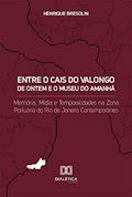 Ler Entre o Cais do Valongo de ontem e o Museu do Amanhã: memória, mídia e temporalidades na zona portuária do Rio de Janeiro contemporâneo, do autor Henrique Bresolin