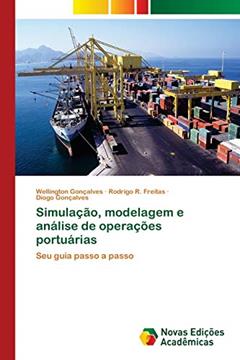 Simulação, modelagem e análise de operações portuárias: Seu guia passo a passo, do autor Wellington Gonçalves; Rodrigo R Freitas; Diogo Gonçalves