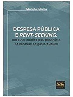 Despesa Pública e Rent-seeking: um Olhar Jurídico Pós-positivista ao Controle do Gasto Público, do autor Eduardo Cândia