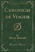 Ler Chronicas de Viagem (Classic Reprint), do autor Alberto Pimentel Ler Chronicas de Viagem (Classic Reprint), do autor Alberto Pimentel