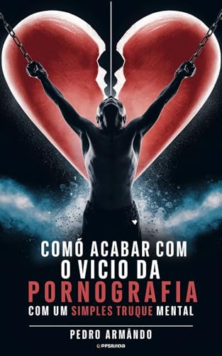 Ler Pornografia e Masturbação : Elimine o vício permanentemente com uma simples e poderosa técnica mental., do autor Pedro Armando