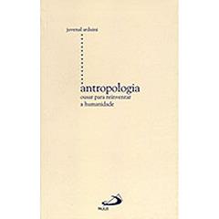 Antropologia: Ousar Para Reinventar a Humanidade, do autor Juvenal Arduini
