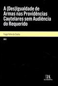 Ler A (des)igualdade de Armas nas Providências Cautelares sem Audiência do Requerido, do autor Tiago Felix Da Costa