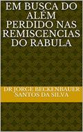 Ler EM BUSCA DO ALÉM PERDIDO NAS REMISCENCIAS DO RABULA, do autor DR JORGE BECKENBAUER SANTOS DA SILVA