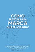 Ler Como registrar sua marca QUASE sozinho!: Este livro é a ponte entre você e a sua marca registrada, do autor WLADIMIR SILVA JUNIOR