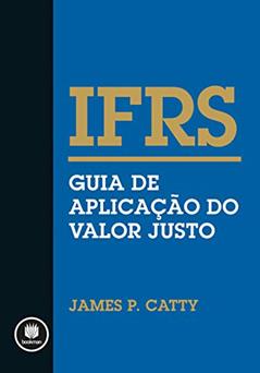 IFRS: Guia de Aplicação do Valor Justo, do autor James P. Catty