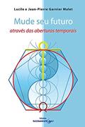 Ler Mude Seu Futuro Atraves Das Aberturas Temporais, do autor Y Jp Garnier Malet Ler Mude Seu Futuro Atraves Das Aberturas Temporais, do autor Y Jp Garnier Malet