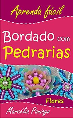 Bordado com Pedrarias: Flores (Aprenda Fácil Livro 1), do autor Marcélia Paniago