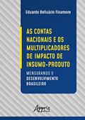 Ler As contas nacionais e os multiplicadores de impacto de insumo-produto: mensurando o desenvolvimento brasileiro, do autor Eduardo Belisário Finamore