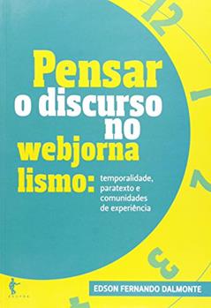 Pensar o Discurso no Webjornalismo. Temporalidade, Paratexto e Comunidades de Experiência, do autor Edson Fernando dalmonte
