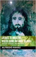 Ler Jesus, o Mestre, visto com outros olhos.: versao e Book atualisada., do autor alfredo nahas