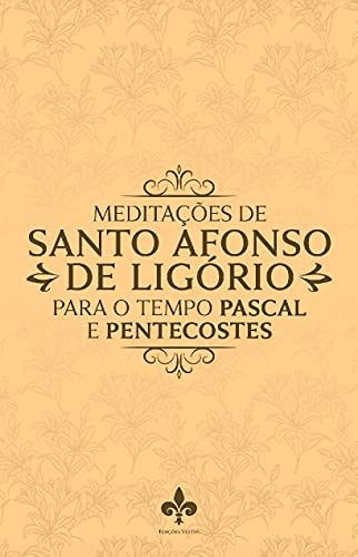 Ler Meditações De Santo Afonso De Ligório Para O Tempo Pascal E Pentecostes, do autor Santo Afonso De Ligório