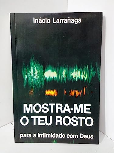 Ler Mostra-Me O Teu Rosto: Caminho Para A Intimidade Com Deus, do autor Inacio Larranaga