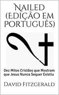Ler Nailed (Edição em Português): Dez Mitos Cristãos que Mostram que Jesus Nunca Sequer Existiu, do autor David Fitzgerald