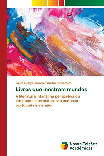 Ler Livros que mostram mundos: A literatura infantil na perspetiva da educação intercultural no contexto português e alemão, do autor Laura Detry Cardoso e Cunha Tschampel Ler Livros que mostram mundos: A literatura infantil na perspetiva da educação intercultural no contexto português e alemão, do autor Laura Detry Cardoso e Cunha Tschampel