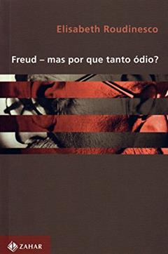 Freud - Mas por que tanto ódio?, do autor Elisabeth Roudinesco