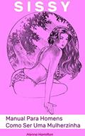 Ler Sissy. Manual Para Homens Como Ser Uma Mulherzinha, do autor Hanna Hamilton Ler Sissy. Manual Para Homens Como Ser Uma Mulherzinha, do autor Hanna Hamilton