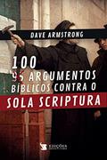 Ler 100 Argumentos Bíblicos Contra o Sola Scriptura, do autor Dave Armstrong