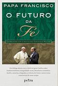 Ler O futuro da fé: Entrevistas com o sociólogo Dominique Wolton, do autor Papa Francisco Ler O futuro da fé: Entrevistas com o sociólogo Dominique Wolton, do autor Papa Francisco