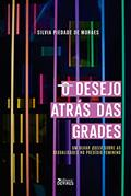 Ler O desejo atrás das grades: Um olhar queer sobre as sexualidades no presídio feminino, do autor Silvia Piedade Moraes