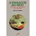 Ler A Passagem do Meio: da Miséria do Significado da Meia-idade, do autor James Hollis Ler A Passagem do Meio: da Miséria do Significado da Meia-idade, do autor James Hollis