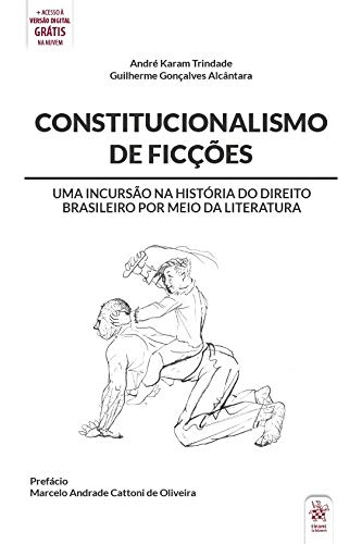 Ler Constitucionalismo de Ficções: uma Incursão na História do Direito Brasileiro por Meio da Literatura, do autor André Karam Trindade; Guilherme Gonçalves Alcântara