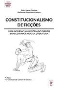 Ler Constitucionalismo de Ficções: uma Incursão na História do Direito Brasileiro por Meio da Literatura, do autor André Karam Trindade; Guilherme Gonçalves Alcântara