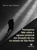 Ler PRECISAMOS FALAR SOBRE O EGRESSO PRISIONAL EM SITUAÇÃO DE RUA NO ESTADO DE SÃO PAULO, do autor BRUNO JAAR KARAM Ler PRECISAMOS FALAR SOBRE O EGRESSO PRISIONAL EM SITUAÇÃO DE RUA NO ESTADO DE SÃO PAULO, do autor BRUNO JAAR KARAM