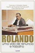 Ler Rolando Uma Vida de Renúncia e Trabalho, do autor Francisco Cândido Xavier