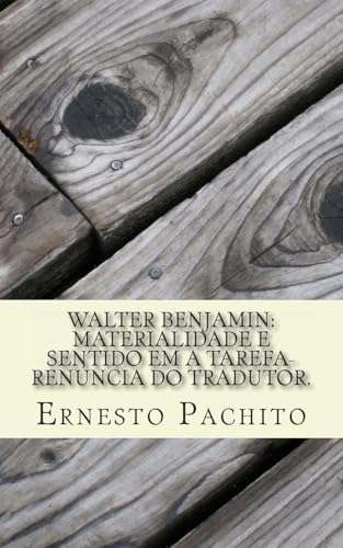 Ler Walter Benjamin: Materialidade e sentido em A Tarefa-renúncia do tradutor., do autor Ernesto De Souza Pachito Msc Ler Walter Benjamin: Materialidade e sentido em A Tarefa-renúncia do tradutor., do autor Ernesto De Souza Pachito Msc