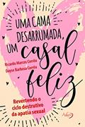 Ler Uma cama desarrumada, um casal feliz: Revertendo o ciclo destrutivo da apatia sexual, do autor RICARDO MARCOS CORREA; DAYSE BARBOSA CORREA Ler Uma cama desarrumada, um casal feliz: Revertendo o ciclo destrutivo da apatia sexual, do autor RICARDO MARCOS CORREA; DAYSE BARBOSA CORREA