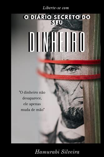 Ler O Diário Secreto do Seu Dinheiro: O dinheiro não some, ele apenas muda de mão! (Portuguese Edition), do autor Hamurabi Araújo da Silveira Costa