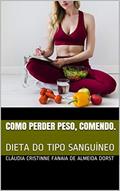 Ler COMO PERDER PESO, COMENDO.: DIETA DO TIPO SANGUÍNEO, do autor Cláudia Cristinne Fanaia de Almeida Dorst Ler COMO PERDER PESO, COMENDO.: DIETA DO TIPO SANGUÍNEO, do autor Cláudia Cristinne Fanaia de Almeida Dorst