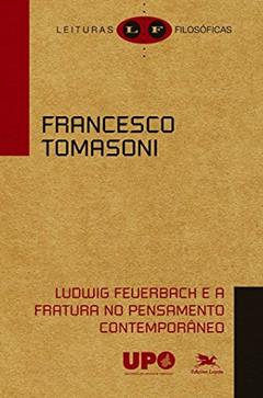Ludwig Feuerbach e a fratura no pensamento contemporâneo, do autor Francesco Tomasoni