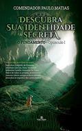 Ler Descubra sua Identidade Secreta: O Fundamento - Opúsculo I, do autor Comendador Paulo Matias