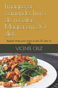 Ler Emagreça Comendo. Livro de Receitas: Magra Em 30 Dias: Receitas Fitness Para Todos OS Dias 30 Dias No Mês: 1, do autor Vicente Cruz