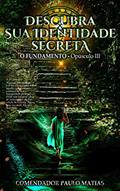 Ler Descubra Sua Identidade Secreta: O Fundamento - Opúsculo III, do autor Comendador Paulo Matias