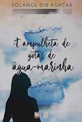 Ler A Ampulheta de Gotas de água-marinha, do autor Solange Dib Ashcar
