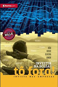 Investir na Bolsa? Tô fora! Invista nas empresas, do autor Joao Bosco Oliveira Junior (Mille)