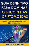 Ler Guia Definitivo Para Dominar o Bitcoin e as Criptomoedas : NEGOCIE E INVISTA EM CRIPTOMOEDAS COM CONFIANÇA, do autor Wayne Walker Ler Guia Definitivo Para Dominar o Bitcoin e as Criptomoedas : NEGOCIE E INVISTA EM CRIPTOMOEDAS COM CONFIANÇA, do autor Wayne Walker
