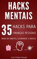 Ler Hacks Mentais: 35 Hacks para Finanças Pessoais; Mude de hábitos, Economize e Invista, do autor Luiz Felipe Araujo