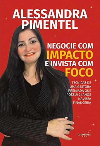 Ler Negocie com impacto e invista com foco: técnicas de uma gestora premiada que possui 21 anos na área financeira, do autor Alessandra Pimentel