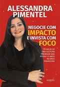 Ler Negocie com impacto e invista com foco: técnicas de uma gestora premiada que possui 21 anos na área financeira, do autor Alessandra Pimentel