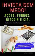 Ler INVISTA SEM MEDO! AÇÕES, FUNDOS, BITCOIN E CIA.: Saiba como diversificar os seus rendimentos, do autor ALEX MEDEIROS