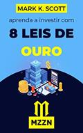 Ler As 8 Leis De Ouro Do Dinheiro: Invista AGORA E Conquiste A Liberdade Financeira!, do autor Mark K. Scott; MZZN Brasil; Alpz Brasil