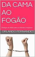Ler DA CAMA AO FOGÃO: Diálogos do Além sobre os Direitos Femininos, do autor Orlando Fernandes