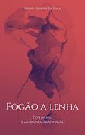 Ler Fogão a Lenha: Teve medo, e ainda nem era homem., do autor Breno Ferreira Da Silva Ler Fogão a Lenha: Teve medo, e ainda nem era homem., do autor Breno Ferreira Da Silva