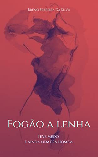 Ler Fogão a Lenha: Teve medo, e ainda nem era homem., do autor Breno Ferreira Da Silva