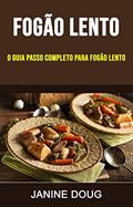 Ler Fogão Lento: O Guia Passo Completo Para Fogão Lento, do autor Janine Doug